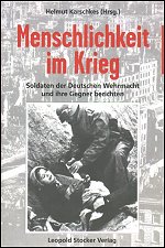 Menschlichkeit im Krieg: Soldaten der Deutschen 
Wehrmacht und ihre Gegner berichten